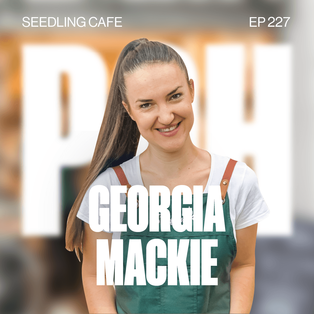Episode 227 ft Georgia Mackie from Seedling Cafe – Summer Series 6/10